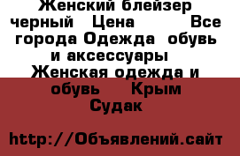 Женский блейзер черный › Цена ­ 700 - Все города Одежда, обувь и аксессуары » Женская одежда и обувь   . Крым,Судак